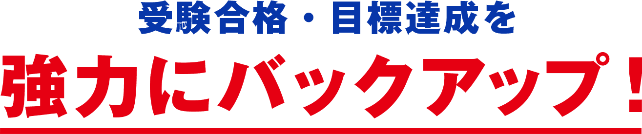 受験合格・目標達成を強力にバックアップ!