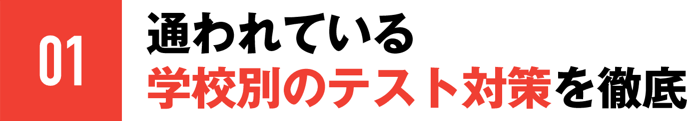 01 通われている学校別のテスト対策を徹底