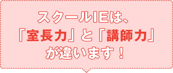 スクールIEは、室長力と講師力が違います！